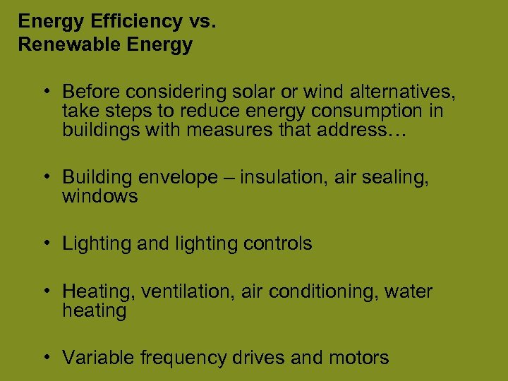 Energy Efficiency vs. Renewable Energy • Before considering solar or wind alternatives, take steps
