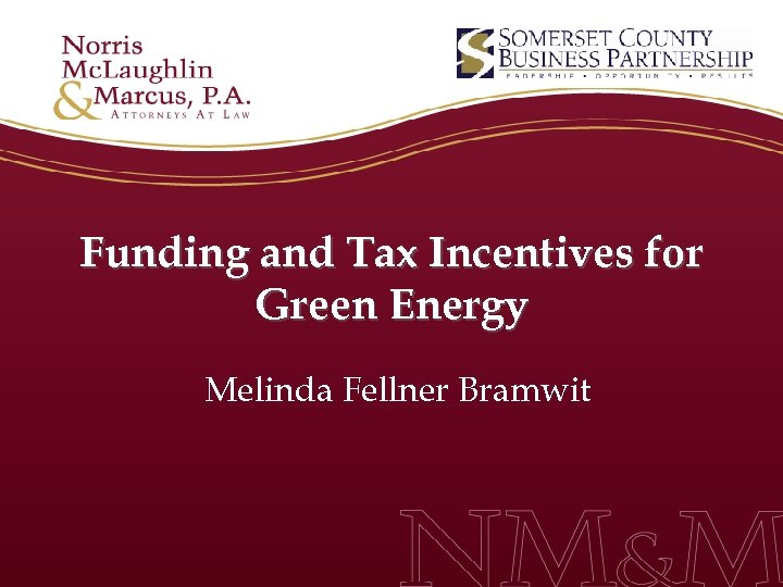 Funding and Tax Incentives for Green Energy Melinda Fellner Bramwit 