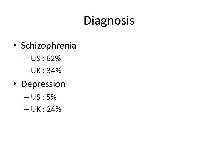 Diagnosis • Schizophrenia – US : 62% – UK : 34% • Depression –