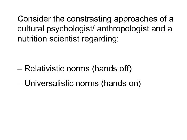 Consider the constrasting approaches of a cultural psychologist/ anthropologist and a nutrition scientist regarding: