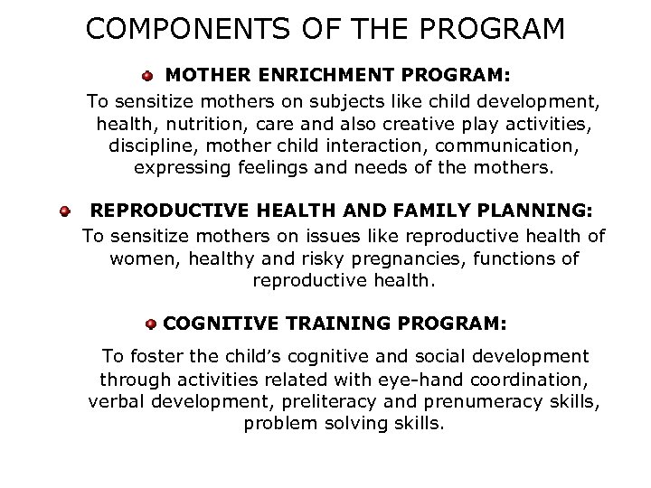 COMPONENTS OF THE PROGRAM MOTHER ENRICHMENT PROGRAM: To sensitize mothers on subjects like child