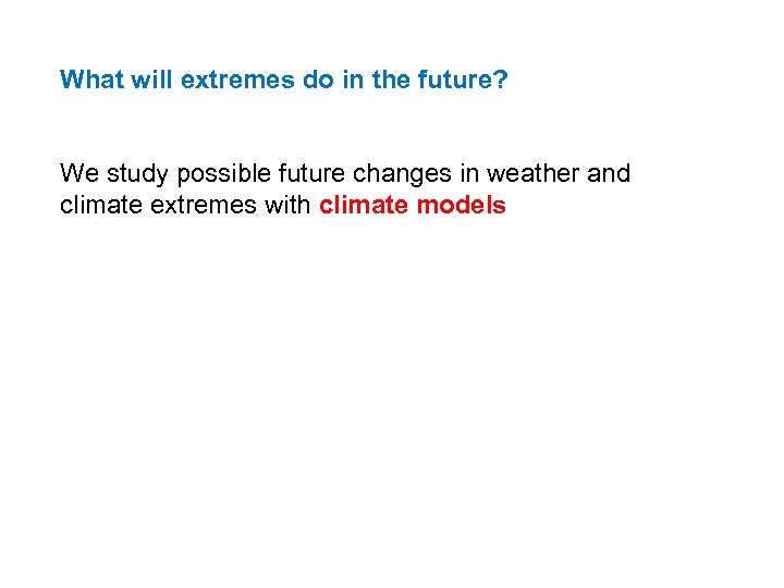 What will extremes do in the future? We study possible future changes in weather