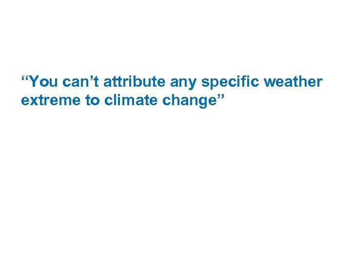 “You can’t attribute any specific weather extreme to climate change” 