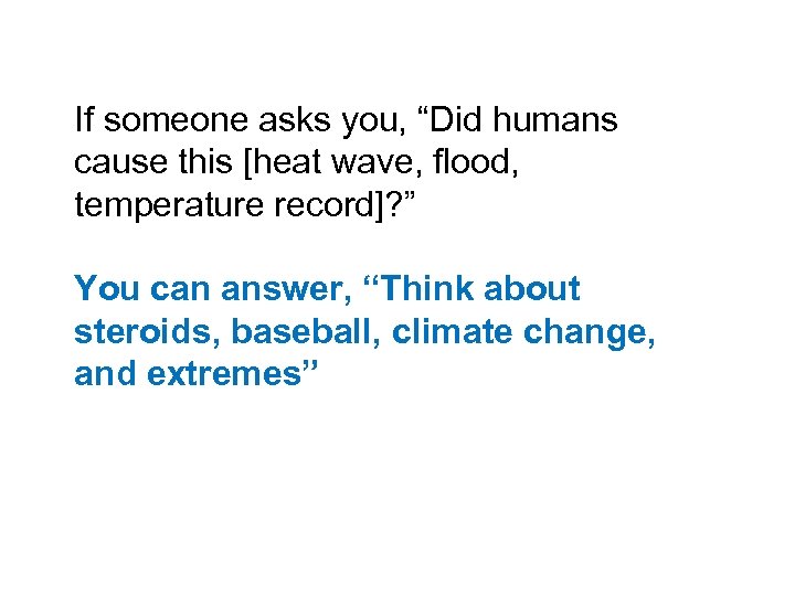 If someone asks you, “Did humans cause this [heat wave, flood, temperature record]? ”