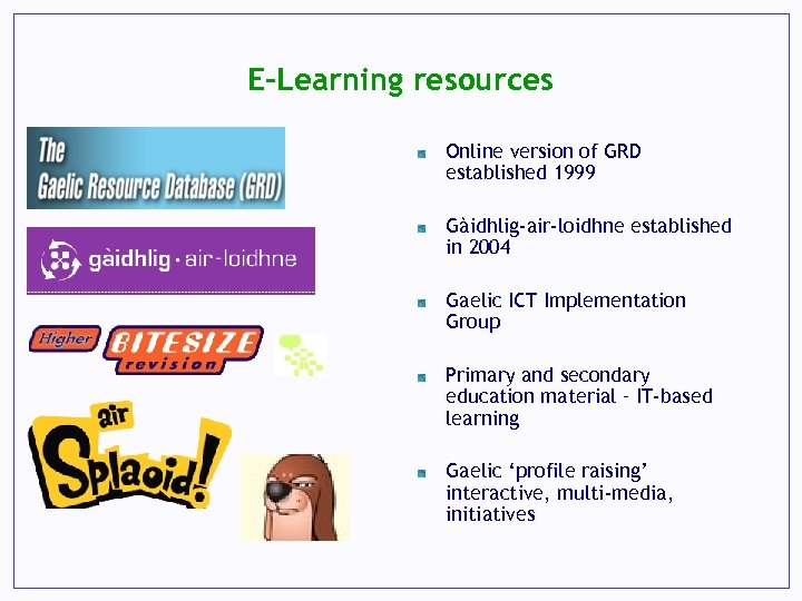 E-Learning resources Online version of GRD established 1999 Gàidhlig-air-loidhne established in 2004 Gaelic ICT