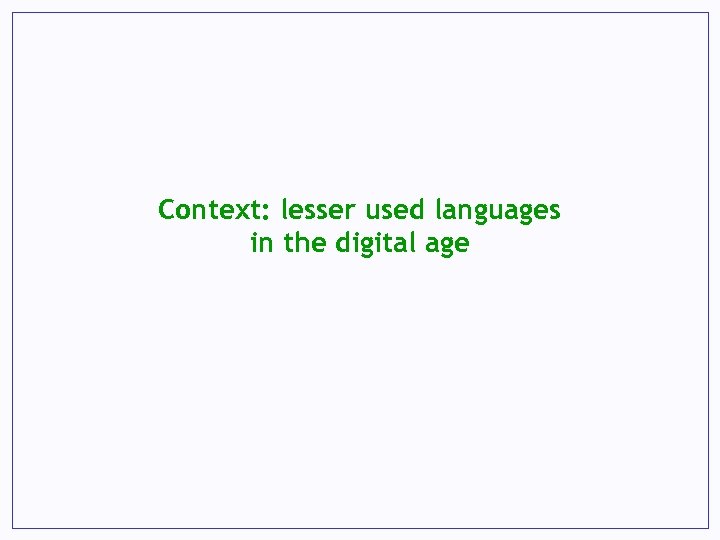 Context: lesser used languages in the digital age 