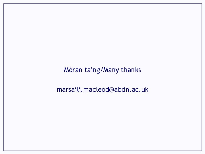 Mòran taing/Many thanks marsaili. macleod@abdn. ac. uk 