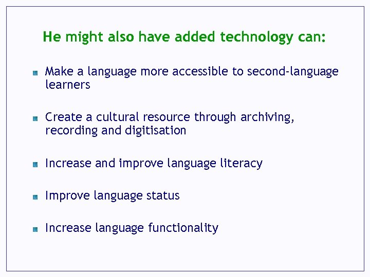 He might also have added technology can: Make a language more accessible to second-language