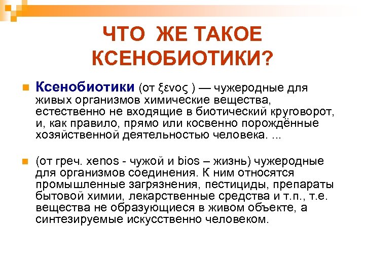 ЧТО ЖЕ ТАКОЕ КСЕНОБИОТИКИ? n Ксенобиотики (от ξενος ) — чужеродные для n (от