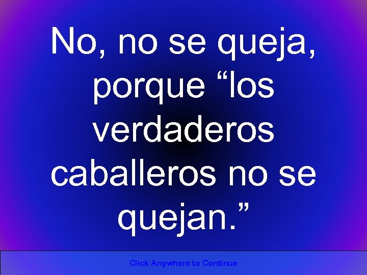 No, no se queja, porque “los verdaderos caballeros no se quejan. ” Click Anywhere