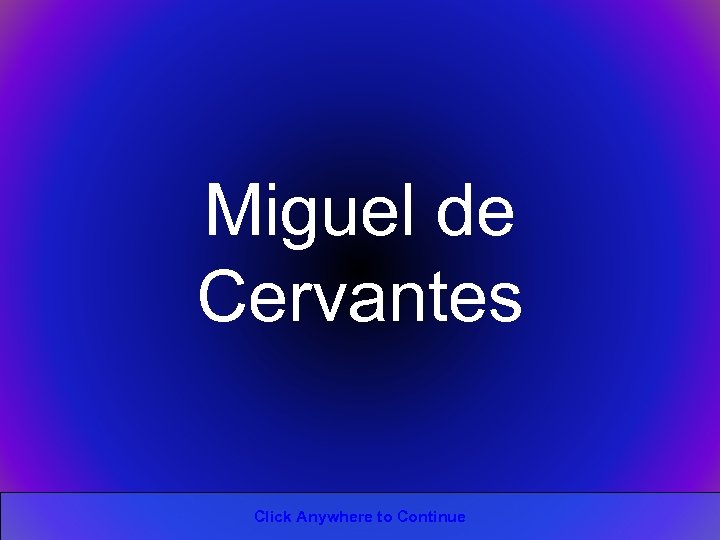 Miguel de Cervantes Click Anywhere to Continue 