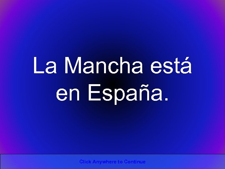 La Mancha está en España. Click Anywhere to Continue 