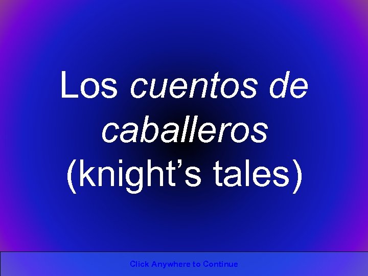 Los cuentos de caballeros (knight’s tales) Click Anywhere to Continue 