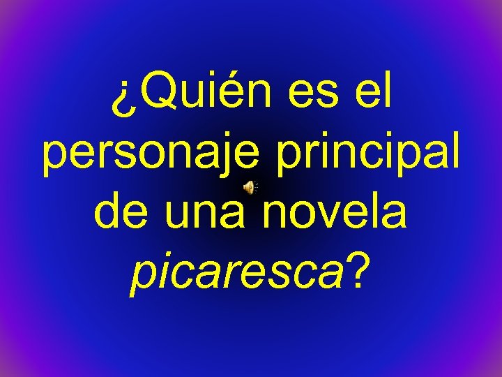 ¿Quién es el personaje principal de una novela picaresca? 