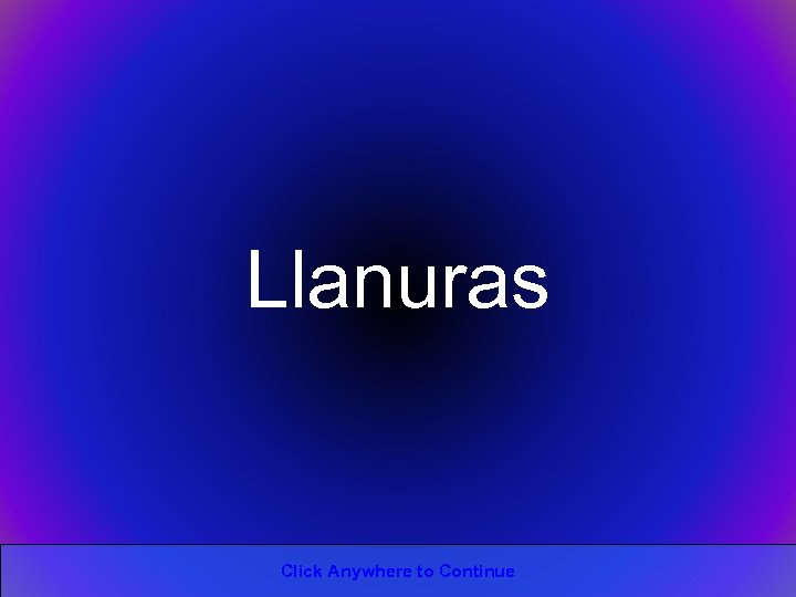Llanuras Click Anywhere to Continue 