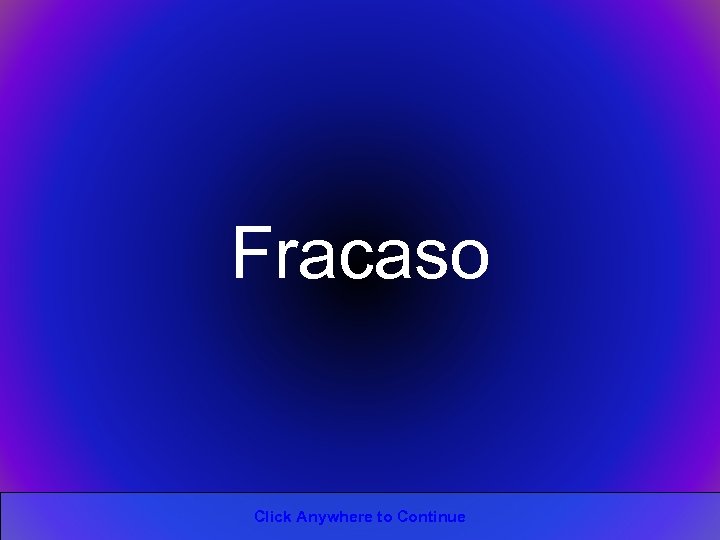 Fracaso Click Anywhere to Continue 