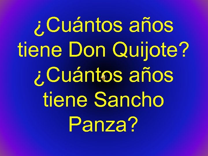 ¿Cuántos años tiene Don Quijote? ¿Cuántos años tiene Sancho Panza? 
