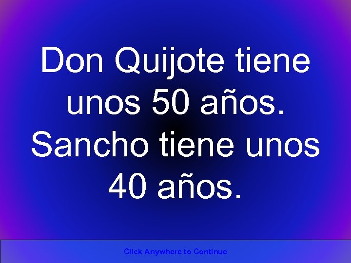 Don Quijote tiene unos 50 años. Sancho tiene unos 40 años. Click Anywhere to