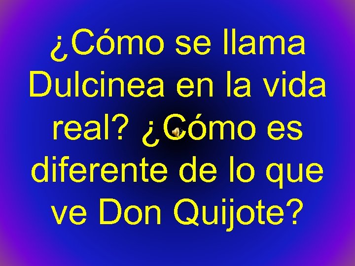 ¿Cómo se llama Dulcinea en la vida real? ¿Cómo es diferente de lo que
