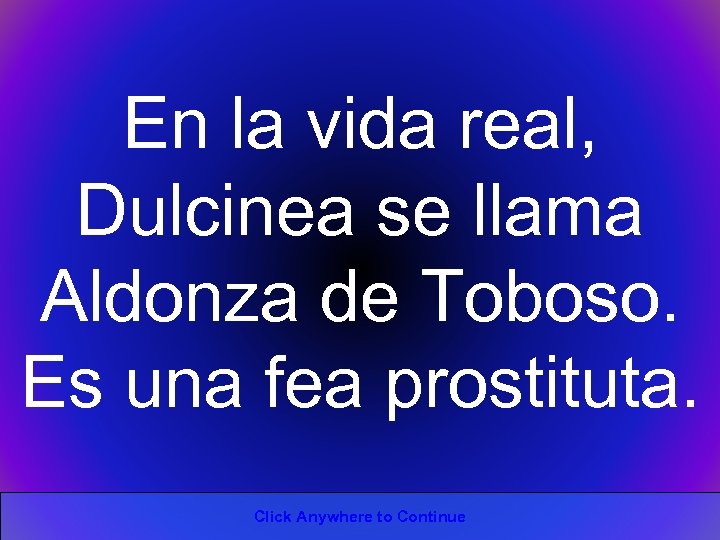 En la vida real, Dulcinea se llama Aldonza de Toboso. Es una fea prostituta.