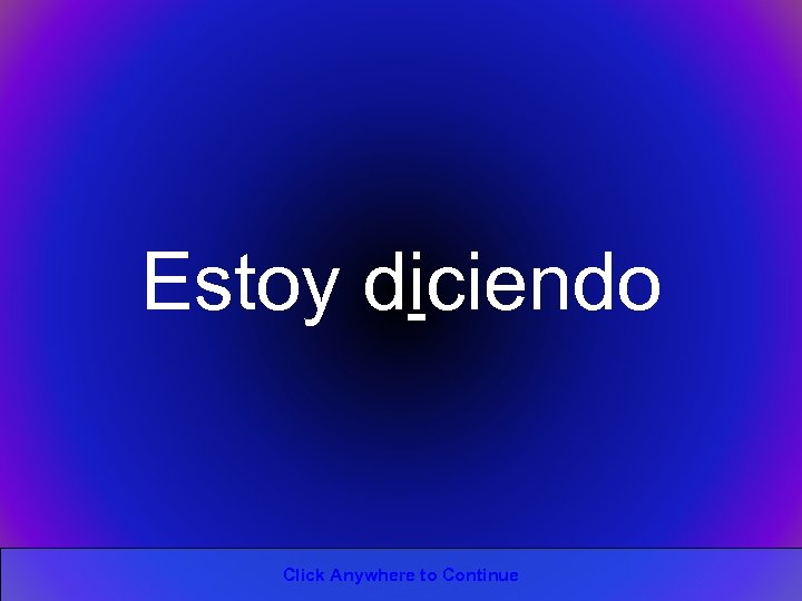 Estoy diciendo Click Anywhere to Continue 