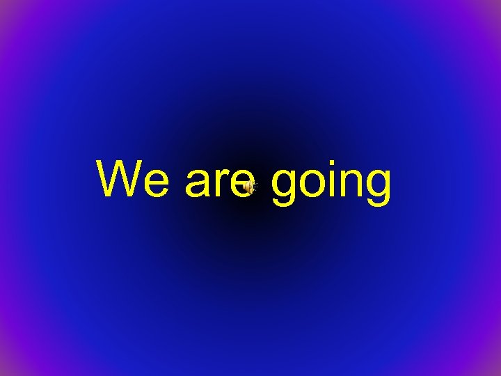 We are going 