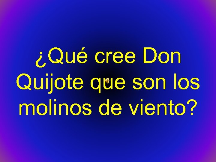 ¿Qué cree Don Quijote que son los molinos de viento? 