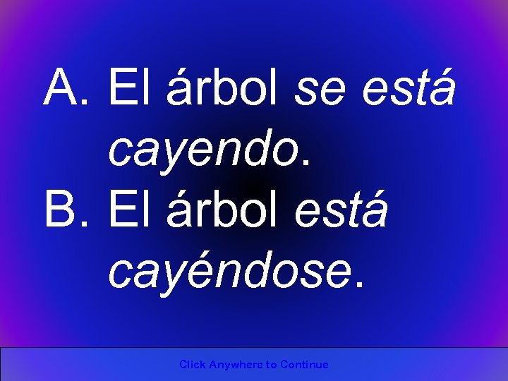 A. El árbol se está cayendo. B. El árbol está cayéndose. Click Anywhere to