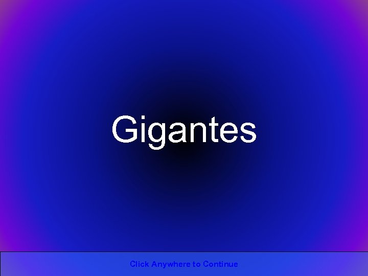 Gigantes Click Anywhere to Continue 