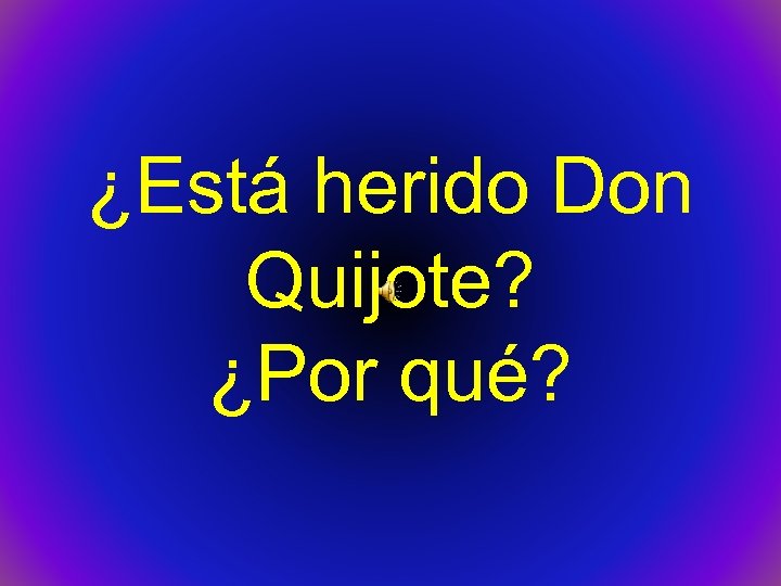 ¿Está herido Don Quijote? ¿Por qué? 