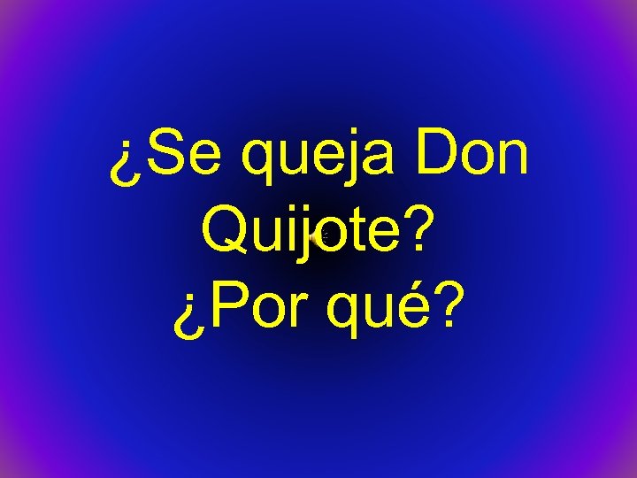 ¿Se queja Don Quijote? ¿Por qué? 