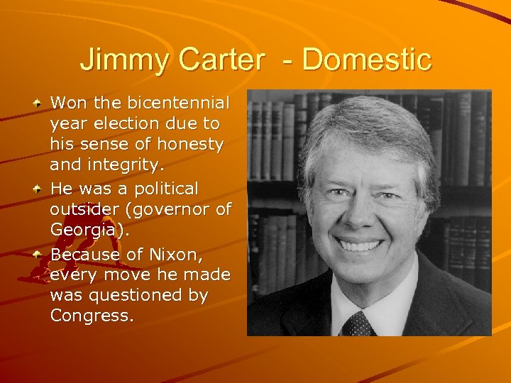 Jimmy Carter - Domestic Won the bicentennial year election due to his sense of