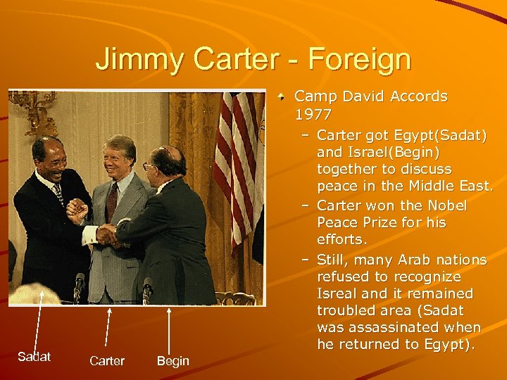 Jimmy Carter - Foreign Sadat Camp David Accords 1977 – Carter got Egypt(Sadat) and