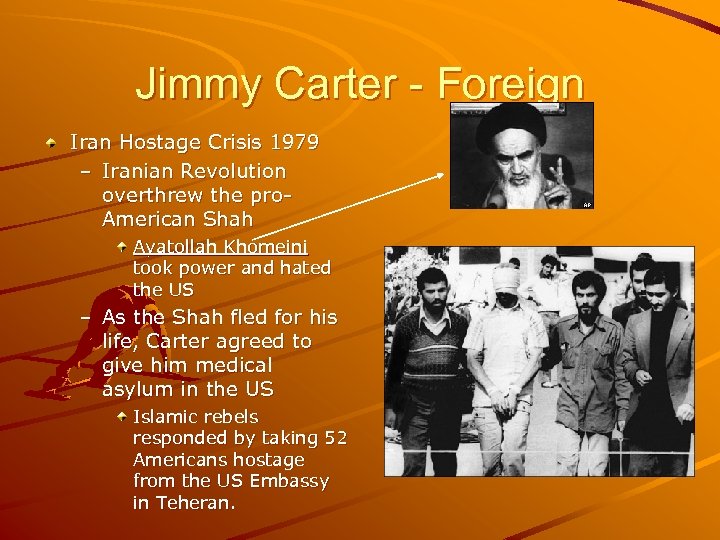 Jimmy Carter - Foreign Iran Hostage Crisis 1979 – Iranian Revolution overthrew the pro.