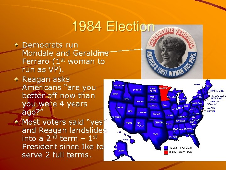 1984 Election Democrats run Mondale and Geraldine Ferraro (1 st woman to run as