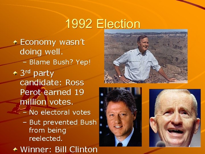 1992 Election Economy wasn’t doing well. – Blame Bush? Yep! 3 rd party candidate: