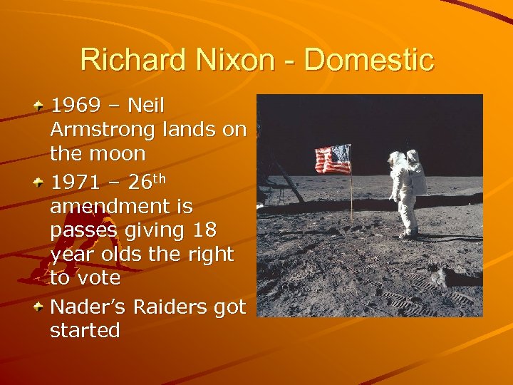 Richard Nixon - Domestic 1969 – Neil Armstrong lands on the moon 1971 –