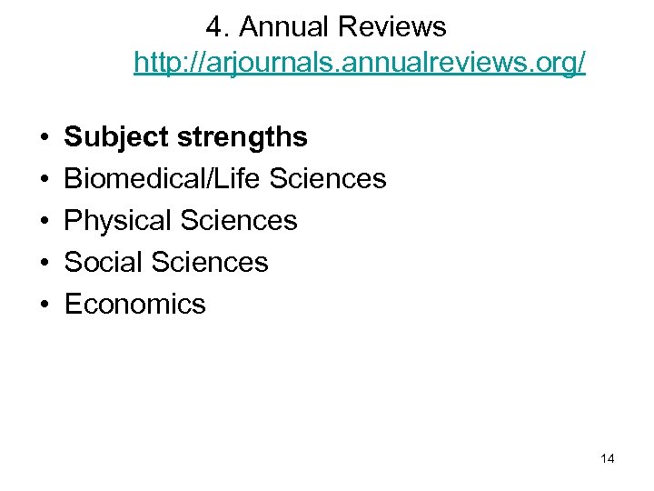 4. Annual Reviews http: //arjournals. annualreviews. org/ • • • Subject strengths Biomedical/Life Sciences