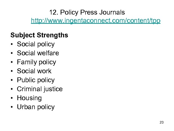 12. Policy Press Journals http: //www. ingentaconnect. com/content/tpp Subject Strengths • Social policy •