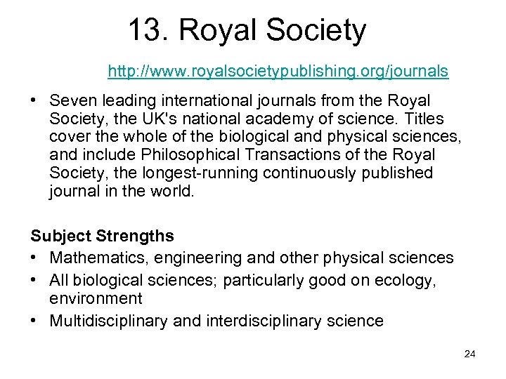 13. Royal Society http: //www. royalsocietypublishing. org/journals • Seven leading international journals from the