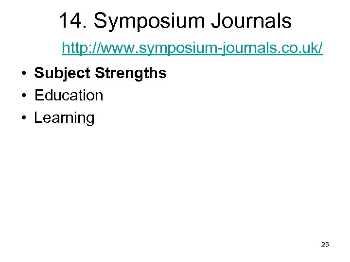 14. Symposium Journals http: //www. symposium-journals. co. uk/ • Subject Strengths • Education •