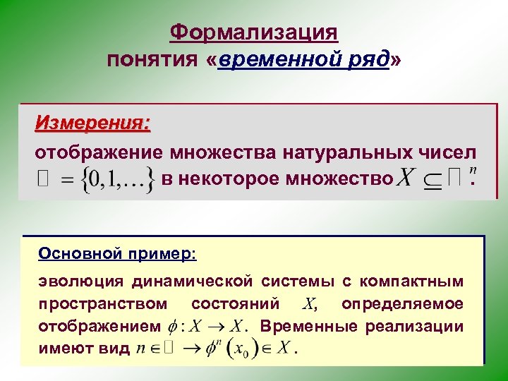 Формализация понятия «временной ряд» Измерения: отображение множества натуральных чисел в некоторое множество. Основной пример: