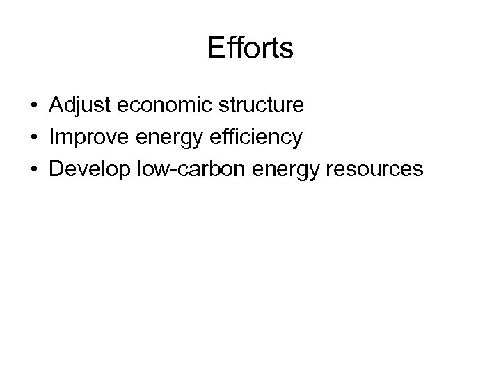 Efforts • Adjust economic structure • Improve energy efficiency • Develop low-carbon energy resources