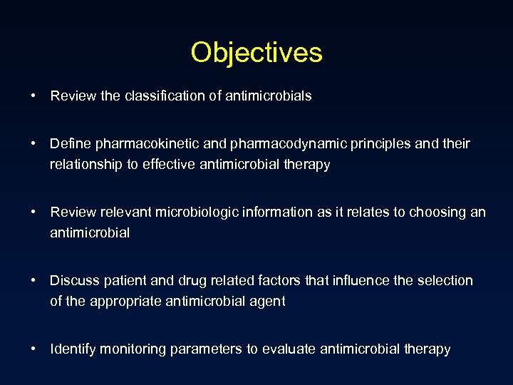 Objectives • Review the classification of antimicrobials • Define pharmacokinetic and pharmacodynamic principles and