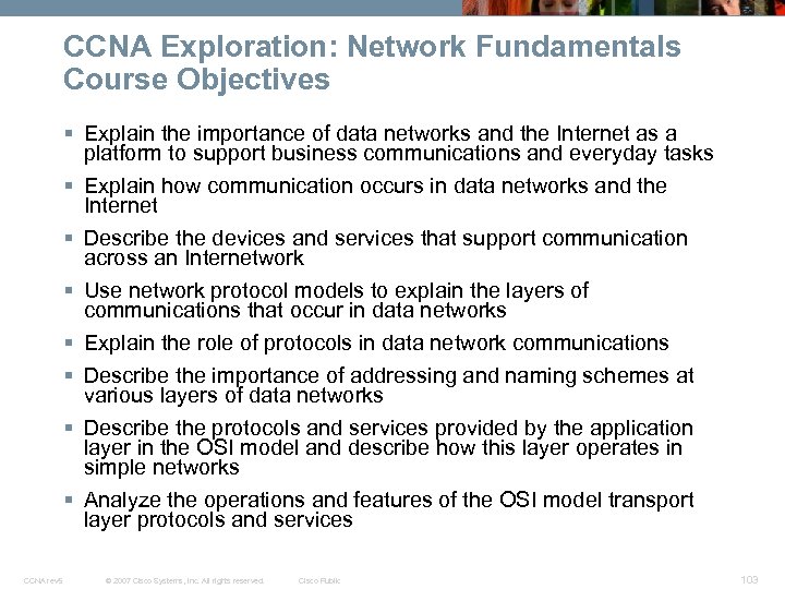 CCNA Exploration: Network Fundamentals Course Objectives § Explain the importance of data networks and