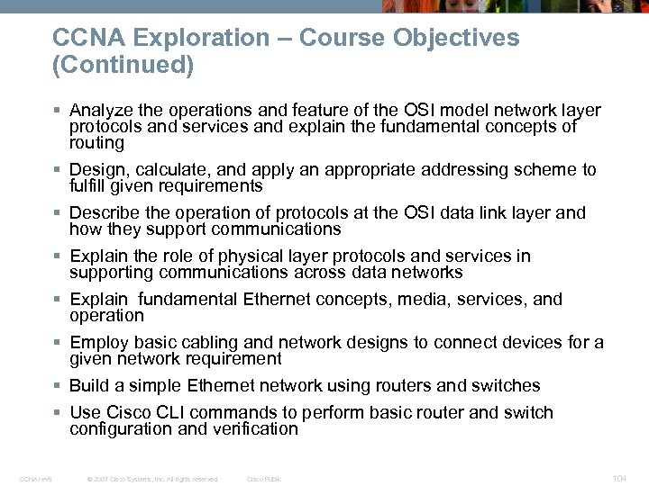 CCNA Exploration – Course Objectives (Continued) § Analyze the operations and feature of the