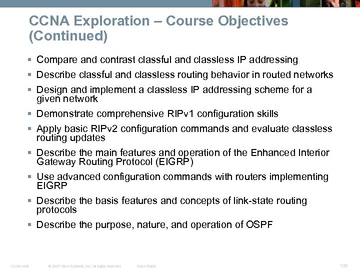 CCNA Exploration – Course Objectives (Continued) § Compare and contrast classful and classless IP