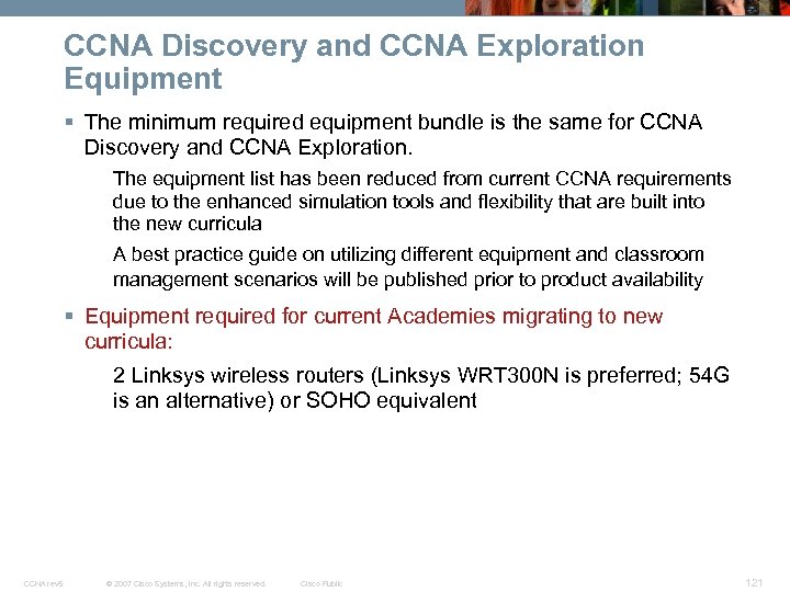 CCNA Discovery and CCNA Exploration Equipment § The minimum required equipment bundle is the