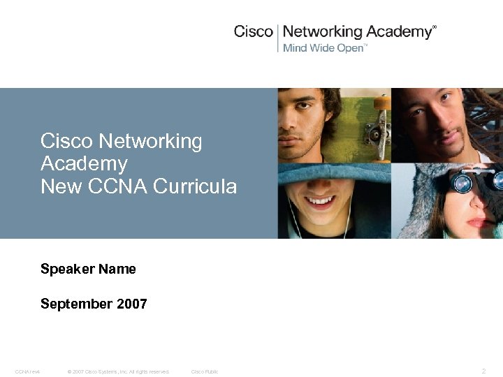 Cisco Networking Academy New CCNA Curricula Speaker Name September 2007 CCNA rev 4 ©