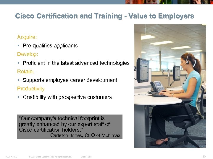 Cisco Certification and Training - Value to Employers Acquire: § Pre-qualifies applicants Develop: §